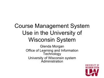 Course Management System  Use in the University of  Wisconsin System  Glenda Morgan  Office of