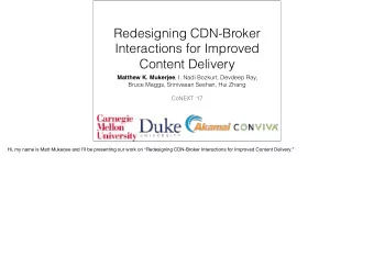 Redesigning CDN-Broker  Interactions for Improved  Content Delivery Matthew K. Mukerjee , I. Nadi