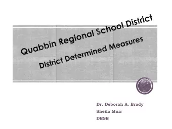 Dr. Deborah A. Brady  Sheila Muir  DESE  By the end of today, participants will:  1. Understand the