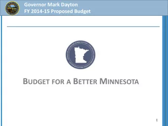 B UDGET FOR A B ETTER M INNESOTA  1  Governor Mark Dayton  FY 2014-15 Proposed Budget K EY G OALS