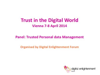 Trust in the Digital World  Vienna 7-8 April 2014  Panel: Trusted Personal data Management