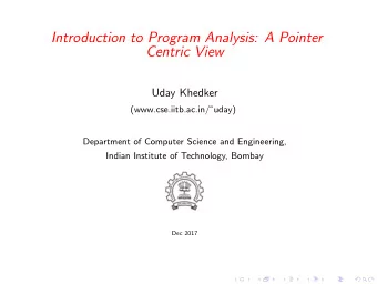 Introduction to Program Analysis: A Pointer  Centric View  Uday Khedker