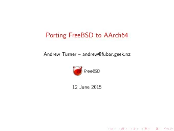 Porting FreeBSD to AArch64  Andrew Turner  andrew@fubar.geek.nz  12 June 2015  About me  Source