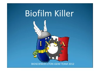 Biofilm Killer  BIOSCIENCES LYON iGEM TEAM 2012  Context  iGEM  Synthetic Biology for  Innovative