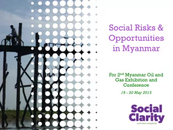 Social Risks &amp;  Opportunities in Myanmar For 2 nd Myanmar Oil and  Gas Exhibition and