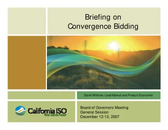 Briefing on  Convergence Bidding  David Withrow, Lead Market and Product Economist  Board of