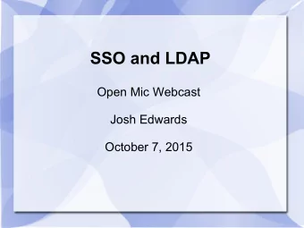 SSO and LDAP  Open Mic Webcast  Josh Edwards  October 7, 2015  Summary  Overview of SSO  What