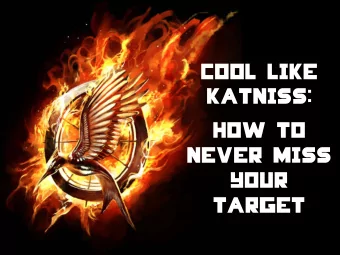 COOL LIKE KATNISS:  HOW TO  NEVER MISS  YOUR  TARGET  Targeting  Why Do We Do It?!