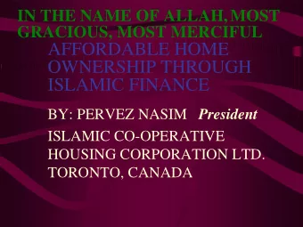 AFFORDABLE HOME  OWNERSHIP THROUGH  ISLAMIC FINANCE BY: PERVEZ NASIM President  ISLAMIC