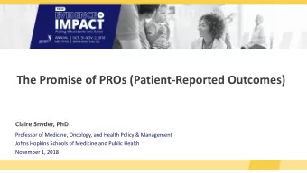 The Promise of PROs (Patient-Reported Outcomes)  Claire Snyder, PhD  Professor of Medicine,