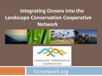 Integrating Oceans into the  Landscape Conservation Cooperative  Network  lccnetwork.org  Legacy of