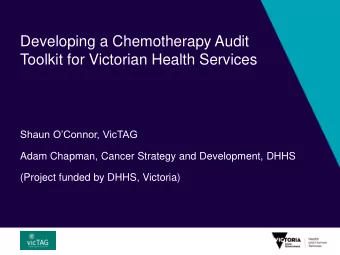 Developing a Chemotherapy Audit  Toolkit for Victorian Health Services Shaun OConnor, VicTAG
