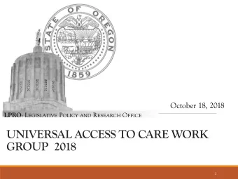UNIVERSAL ACCESS TO CARE WORK  GROUP 2018  1 LPRO : L EGISLATIVE P OLICY AND R ESEARCH O FFICE