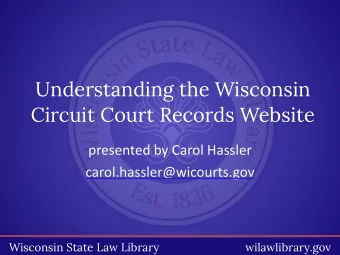 Understanding the Wisconsin  Circuit Court Records Website  presented by Carol Hassler