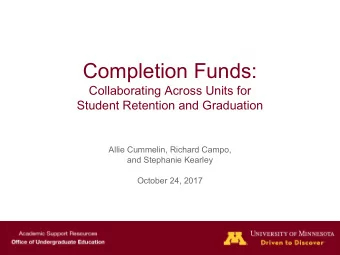 Completion Funds:  Collaborating Across Units for  Student Retention and Graduation  Allie