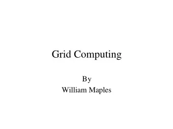Grid Computing  By  William Maples  What is Grid Computing?   Geographically diverse