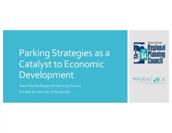 Parking Strategies as a  Catalyst to Economic  Development  West Florida Regional Planning Council