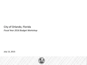 City of Orlando, Florida  Fiscal Year 2016 Budget Workshop  July 13, 2015  FY2016 Proposed Budget