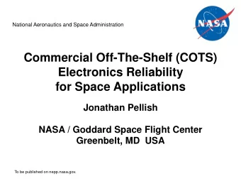 Commercial Off-The-Shelf (COTS)  Electronics Reliability  for Space Applications  Jonathan Pellish