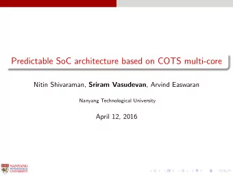 Predictable SoC architecture based on COTS multi-core Nitin Shivaraman, Sriram Vasudevan , Arvind