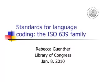 Standards for language  coding: the ISO 639 family  Rebecca Guenther  Library of Congress  Jan. 8,