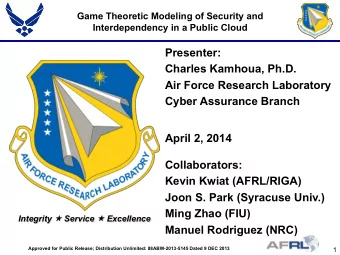 Presenter:  Charles Kamhoua, Ph.D.  Air Force Research Laboratory  Cyber Assurance Branch  April 2,