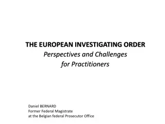 THE EUROPEAN INVESTIGATING ORDER  Perspectives and Challenges  for Practitioners  Daniel BERNARD
