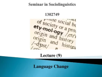 Lecture (9)  Language Change  Variation and change  Why do changes spread?  How do we