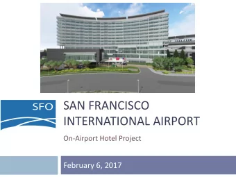 SAN FRANCISCO  INTERNATIONAL AIRPORT  On-Airport Hotel Project  February 6, 2017  CPC Agenda Item