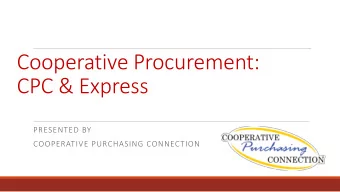 Cooperative Procurement:  CPC &amp; Express  PRESENTED BY  COOPERATIVE PURCHASING CONNECTION  Who A