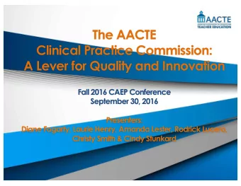 The AACTE  Clinical Practice Commission:  A Lever for Quality and Innovation  Fall 2016 CAEP