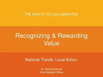 Recognizing &amp; Rewarding  Value  National Trends. Local Action.  Dr. Richard Shonk  Chief