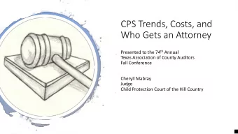 CPS Trends, Costs, and  Who Gets an Attorney Presented to the 74 th Annual  Texas Association of