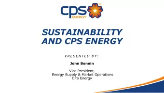 AND CPS ENERGY  P RE SE NTED BY:  John Bonnin  Vice President,  Energy Supply &amp; Market