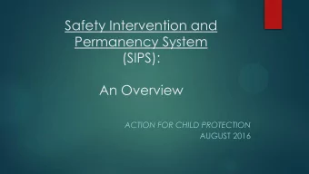 Safety Intervention and  Permanency System  (SIPS):  An Overview  ACTION FOR CHILD PROTECTION