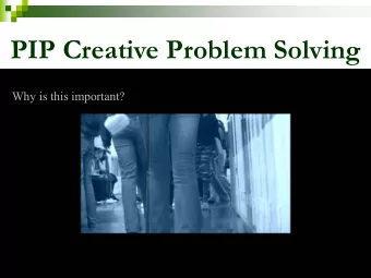 PIP Creative Problem Solving  Why is this important?  Video; Mike 2 minutes  on referral  Video:Why