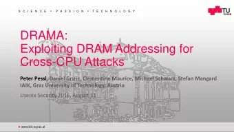 DRAMA:  Exploiting DRAM Addressing for  Cross-CPU Attacks  Peter Pessl, Daniel Gruss, Clmentine