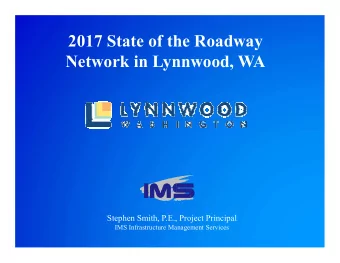 2017 State of the Roadway  Network in Lynnwood, WA  Stephen Smith, P.E., Project Principal  IMS