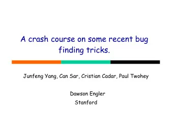 A crash course on some recent bug  finding tricks.  Junfeng Yang, Can Sar, Cristian Cadar, Paul