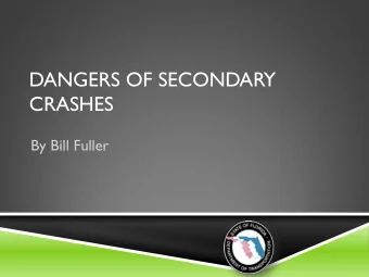 DANGERS OF SECONDARY  CRASHES  By Bill Fuller  DANGERS OF SECONDARY CRASHES  Danger to Motorists
