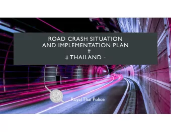 ROAD CRASH SITUATION  AND IMPLEMENTATION PLAN  - THAILAND -  Royal Thai Police  Royal Thai Police