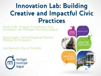 Innovation Lab: Building  Creative and Impactful Civic  Practices  Sarah Craft, Program