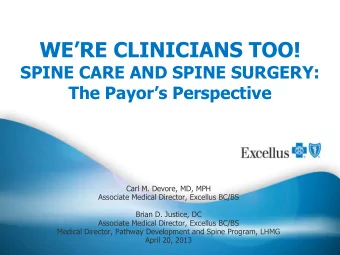 WERE CLINICIANS TOO!  SPINE CARE AND SPINE SURGERY: The Payors Perspective  Carl M. Devore,