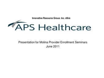 Presentation for Molina Provider Enrollment Seminars  June 2011  Innovative Resource Group, Inc.