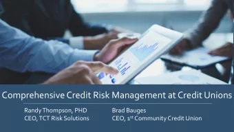 Comprehensive Credit Risk Management at Credit Unions  Randy Thompson, PHD  Brad Bauges CEO, 1 st