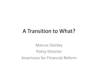 A Transition to What?  Marcus Stanley  Policy Director  Americans for Financial Reform  2000-2008:
