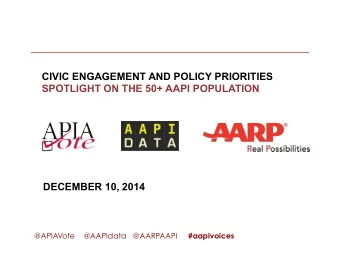 CIVIC ENGAGEMENT AND POLICY PRIORITIES  SPOTLIGHT ON THE 50+ AAPI POPULATION  DECEMBER 10, 2014