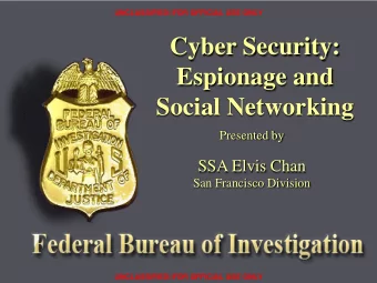 Cyber Security:  Espionage and  Social Networking  Presented by  SSA Elvis Chan  San Francisco