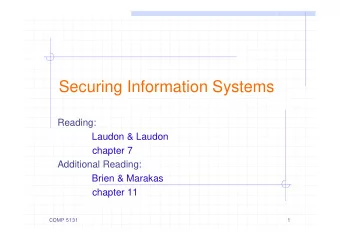 Securing Information Systems  Reading:  Laudon &amp; Laudon  chapter 7  Additional Reading:  Brien