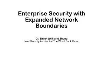 Enterprise Security with  Expanded Network  Boundaries  Dr. Zhijun (William) Zhang  Lead Security